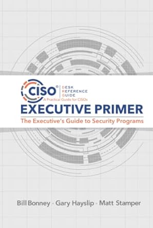 CISO Desk Reference Guide Executive Primer: The Executive’s Guide to Security Programs ​